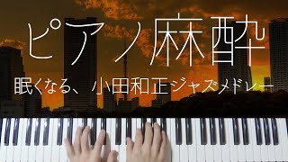 【ピアノ麻酔】眠れる”小田和正ジャズ”弾いてみたメドレー-睡眠用BGM-