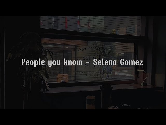 People You Know - Selena Gomez (Lirik Lagu Terjemahan) 