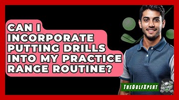 Can I Incorporate Putting Drills Into My Practice Range Routine? - The Golf Xpert
