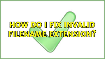 How do I fix invalid filename extension?