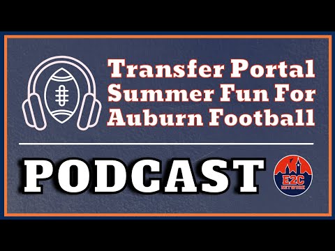 PODCAST | Summer Transfer Portal Has Been Good to Auburn Football