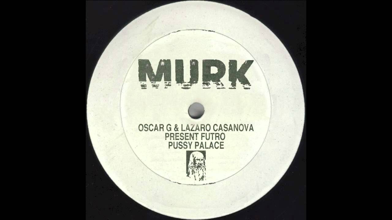 Watch Oscar G & Lazaro Casanova - Pussy Palace (Futro Mix) on YouTube Watch Oscar G & Lazaro Casanova - Pussy Palace (Futro Mix) on YouTube