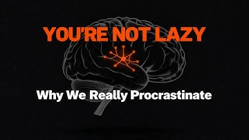 Why Do We Procrastinate? Brain Science Explains (Not Laziness)