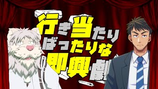 行き当たりばったりな即興劇！第二弾【獅子野トト/三河内上治】