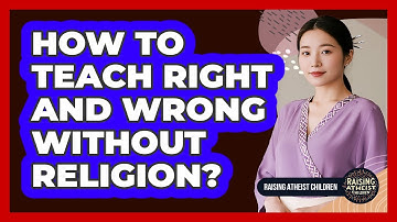 How To Teach Right And Wrong Without Religion?