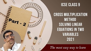 CLASS 9 CROSS MULTIPLICATION METHOD SOLVING LINEAR EQUATIONS IN TWO VARIABLES — Part-2 | ICSE | 2021