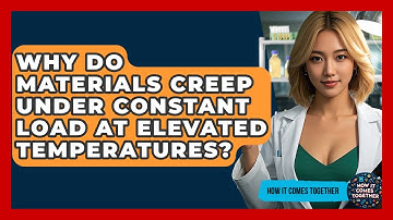 Why Do Materials Creep Under Constant Load At Elevated Temperatures? - How It Comes Together