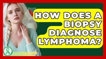 How Does A Biopsy Diagnose Lymphoma? - Lymphoma Support Network