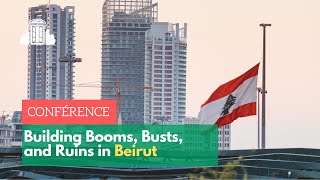 Conférence : "Building Booms, Busts, and Ruins in Beirut" | ENS-PSL