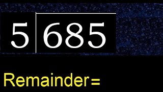 Divide 685 by 5 , remainder  . Division with 1 Digit Divisors . How to do
