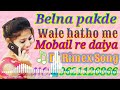 belna pakde waale haatho me mobail re daiya dj song