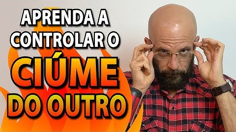 COMO VIVER COM UMA PESSOA CIUMENTA | Marcos Lacerda, psicólogo