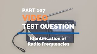 FAA Part 107 Video Test Question: Identification of Radio Frequencies
