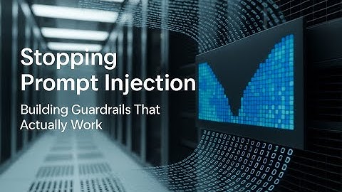 Stopping Prompt injection Building Guardrails That Actually Works
