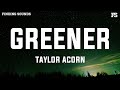 Taylor acorn  greener lyrics