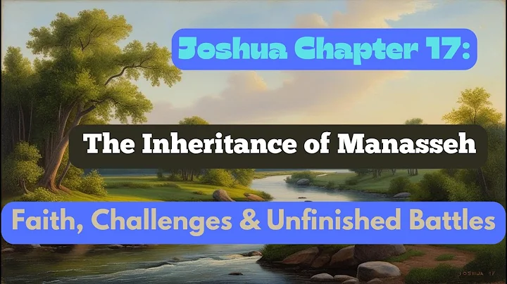 Joshua 17: The Inheritance of Manasseh | Faith, Challenges & Unfinished Battles