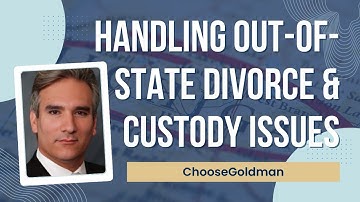 How Can I Overcome Out-of-State Divorce & Custody Challenges? - ChooseGoldman.com