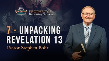 8. Unpacking Revelation 13 –Stephen Bohr || Anchor: Prophecy’s Repeating Sequence