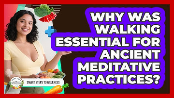 Why Was Walking Essential For Ancient Meditative Practices? - Smart Steps to Wellness