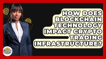 How Does Blockchain Technology Impact Crypto Trading Infrastructure? - CryptoBasics360.com
