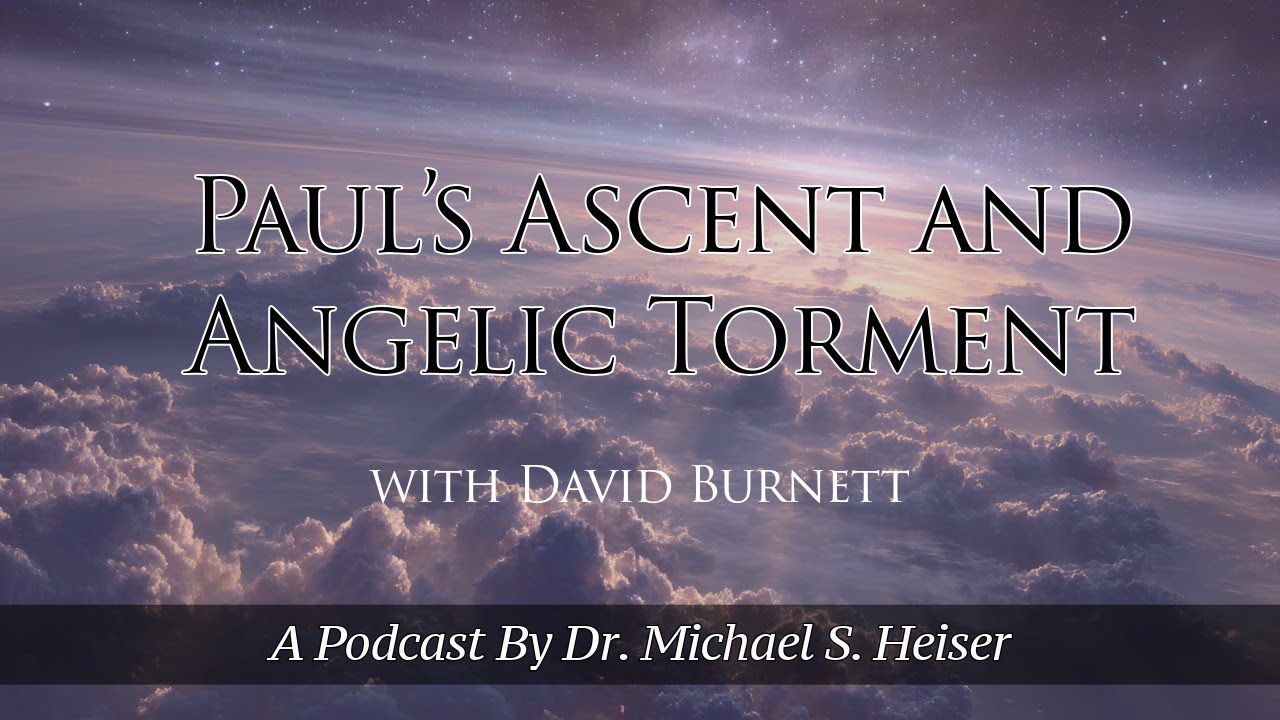 Paul’s Ascent and Angelic Torment - Dr. Michael Heiser with David Burnett