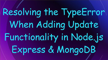 Resolving the TypeError When Adding Update Functionality in Node.js Express & MongoDB