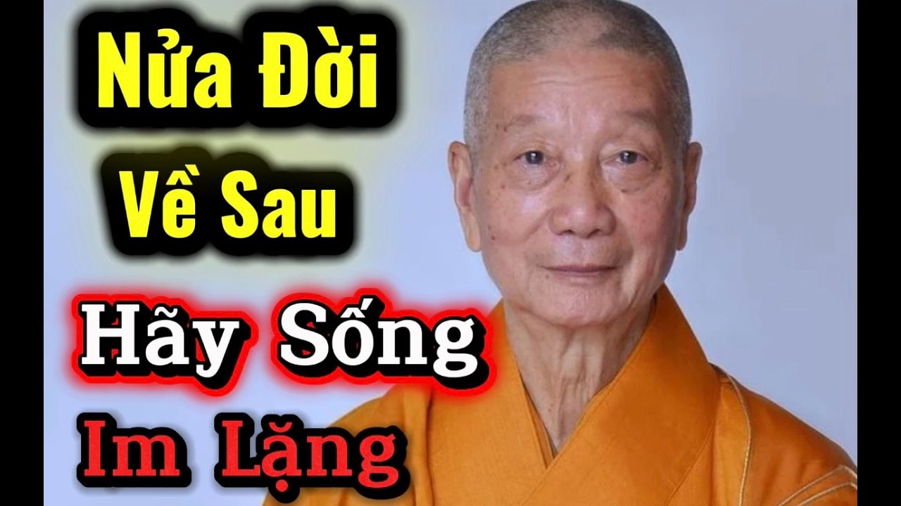 Nửa Đời Sau - Hãy Sống Im Lặng Đúng Lúc (bài giảng rất hay ) - HT Thích Trí Quảng