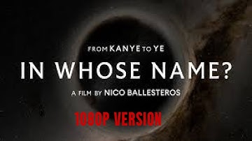 In Whose Name (The Ye AKA Kanye West Documentary) [1080P Version]