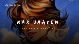 Mar Jaayen - Atif Aslam Song | Slowed And Reverb Lofi Mix