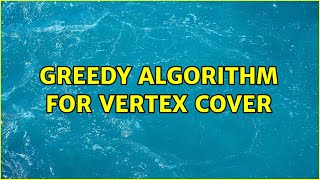 Greedy algorithm for vertex cover (3 Solutions!!)