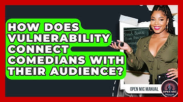 How Does Vulnerability Connect Comedians With Their Audience? - Open Mic Manual
