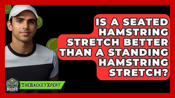 Is A Seated Hamstring Stretch Better Than A Standing Hamstring Stretch? - The Racket Xpert