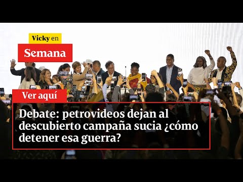 Debate: petrovideos dejan al descubierto campaña sucia ¿cómo detener esa guerra? | Vicky en Semana