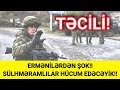 SON DƏQİQƏ! ERMƏNİLƏRDƏN ŞOK!! SÜLHMƏRAMLILARA HÜCUM EDƏCƏYİK!!