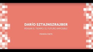 Darío Sztajnszrajber I Pensar el tiempo: El futuro imposible | Capítulo 1