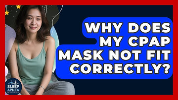 Why Does My CPAP Mask Not Fit Correctly? - Sleep Apnea Support Network