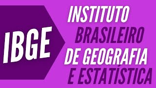 ENTENDENDO O QUE É O FAMOSO IBGE Instituto Brasileiro de Geografia e Estatística
