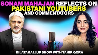 Sonam Mahajan reflects on Pakistani YouTubers and Commentators - Bilatakalluf Show with Tahir Gora