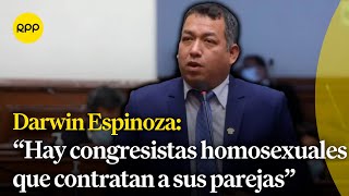 "Hay congresistas homosexuales que contratan a sus parejas y se van de viaje" afirmó Darwin Espinoza