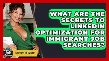 What Are The Secrets To LinkedIn Optimization For Immigrant Job Searches? - Immigrant Job Answers