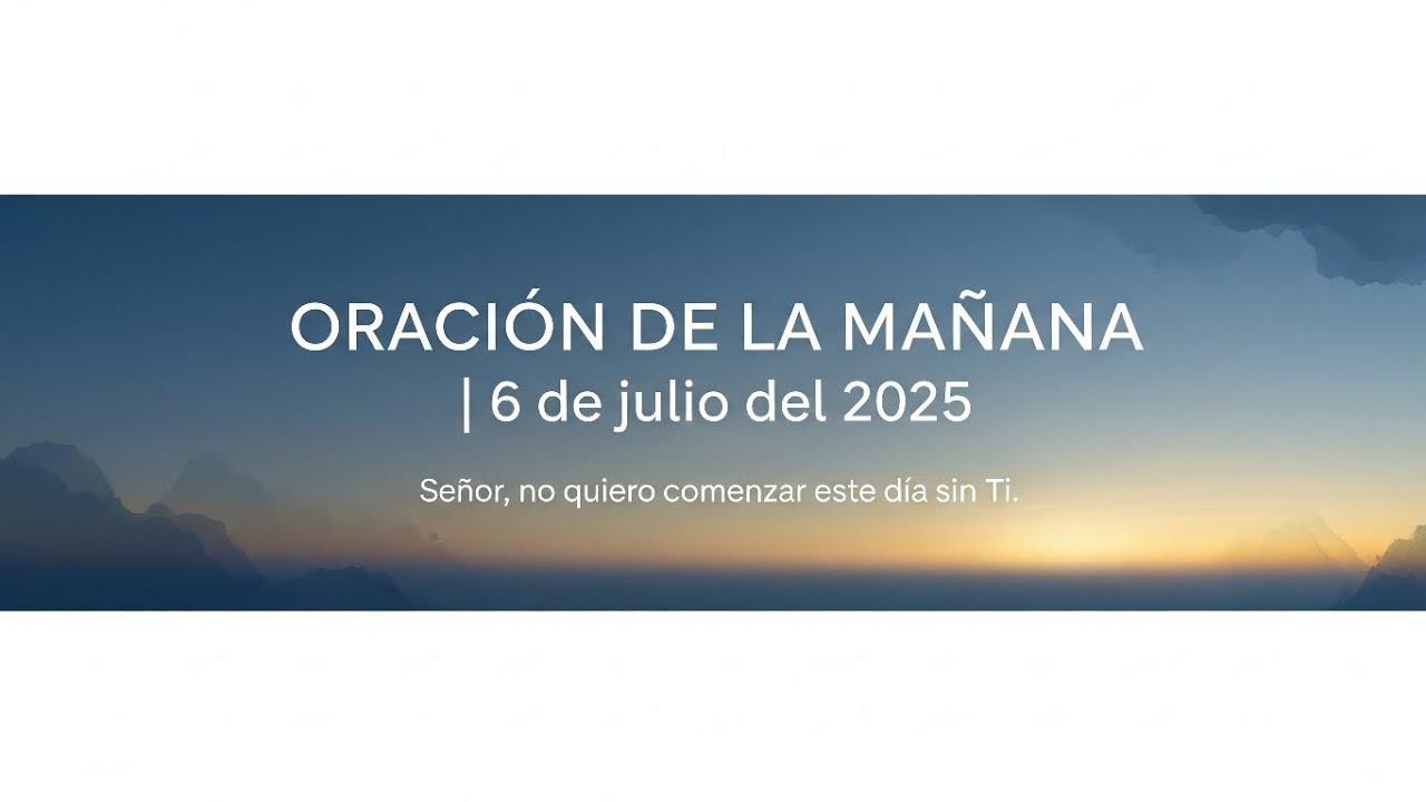 Oración de la Mañana | 6 de julio del 2025 - YouTube