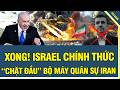 Địa Chấn: Israel CHÍNH THỨC “chặt đầu” bộ máy quân sự Iran, cựu TT khét tiếng Ahmadinejad bị hạ sát