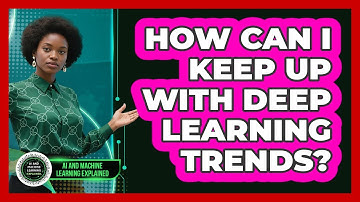How Can I Keep Up With Deep Learning Trends? - AI and Machine Learning Explained