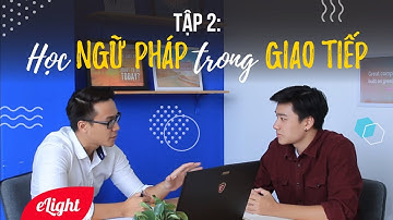 [Một tháng xóa mù tiếng Anh cùng Elight] #2 Học ngữ pháp kết hợp thực hành giao tiếp