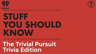 The Trivial Pursuit Trivia Edition | STUFF YOU SHOULD KNOW screenshot 5