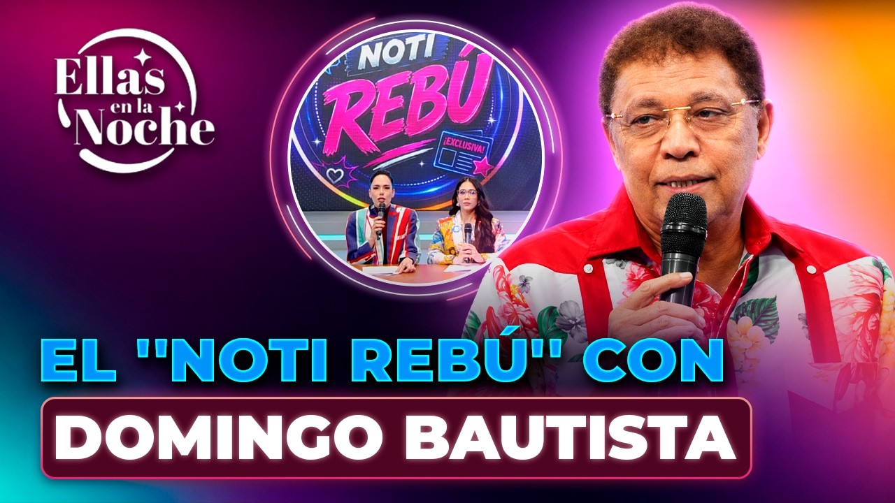 EL ''NOTI REBÚ'' Y SUS INFORMES NOTICIOSOS CON DOMINGO BAUTISTA ELLAS EN LA NOCHE