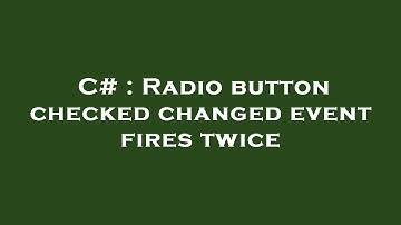 C# : Radio button checked changed event fires twice