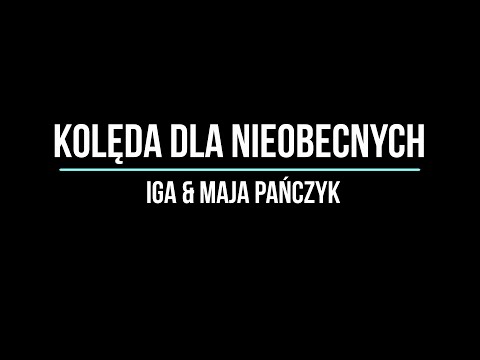 Kolęda dla nieobecnych - Iga & Maja Pańczyk