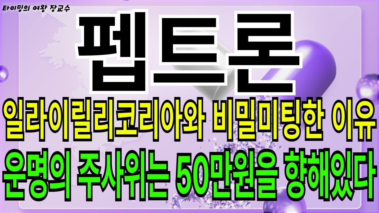 [펩트론 주가전망] 일라이릴리코리아와 비밀 미팅을? 운명의 주사위는 50만원을 향해 있다!