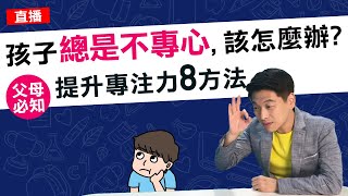 孩子總是不專心，該怎麼辦。父母必知提升專注力8方法